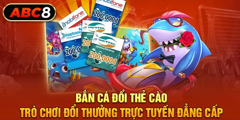 Bắn Cá Đổi Thẻ Cào - Trò Chơi Đổi Thưởng Trực Tuyến Đẳng Cấp