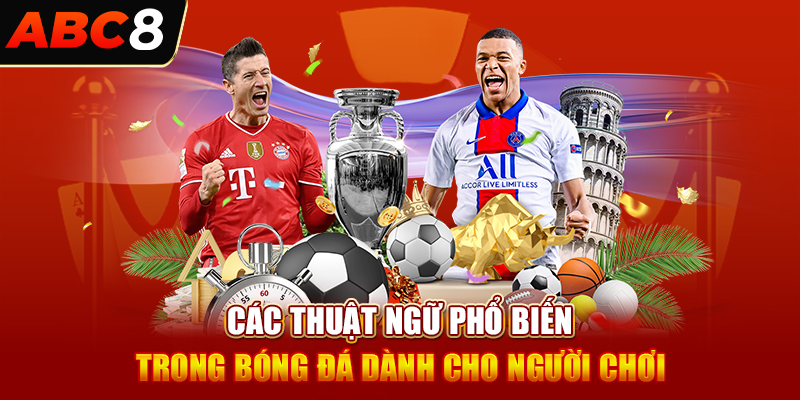 Các thuật ngữ phổ biến trong bóng đá dành cho người chơi