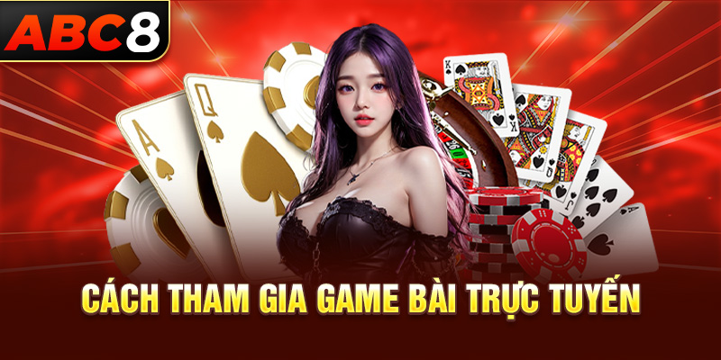 Cách tham gia game bài trực tuyến