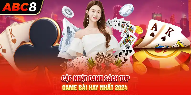 Cập Nhật Danh Sách Top Game Bài Hay Nhất 2024