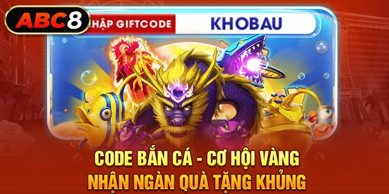 Code Bắn Cá - Cơ Hội Vàng Nhận Ngàn Quà Tặng Khủng