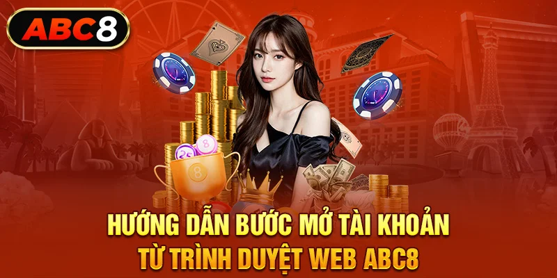 Hướng dẫn bước mở tài khoản từ trình duyệt web ABC8