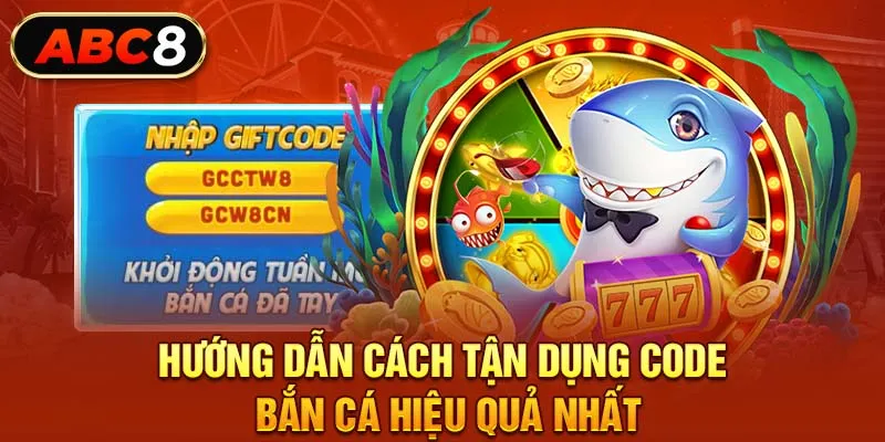 Hướng dẫn cách tận dụng code bắn cá hiệu quả nhất