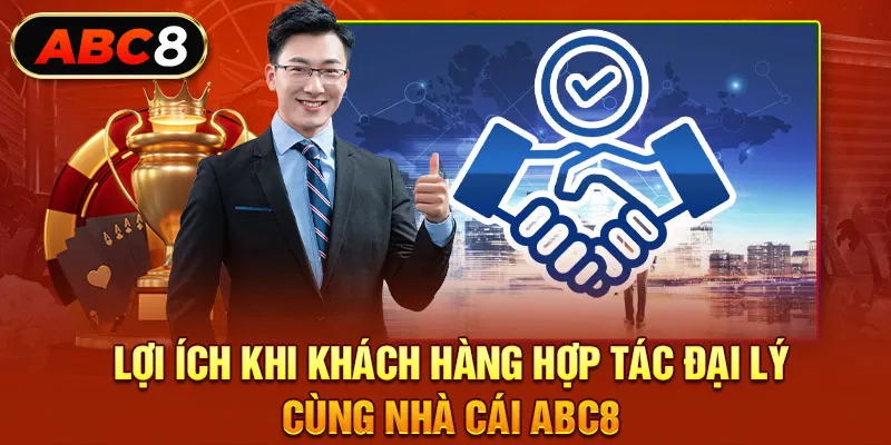 Lợi ích khi khách hàng hợp tác đại lý cùng nhà cái ABC8