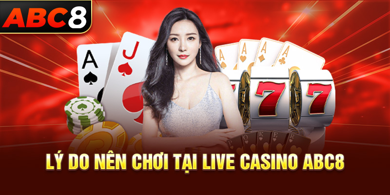 Lý do nên chơi tại Live Casino ABC8