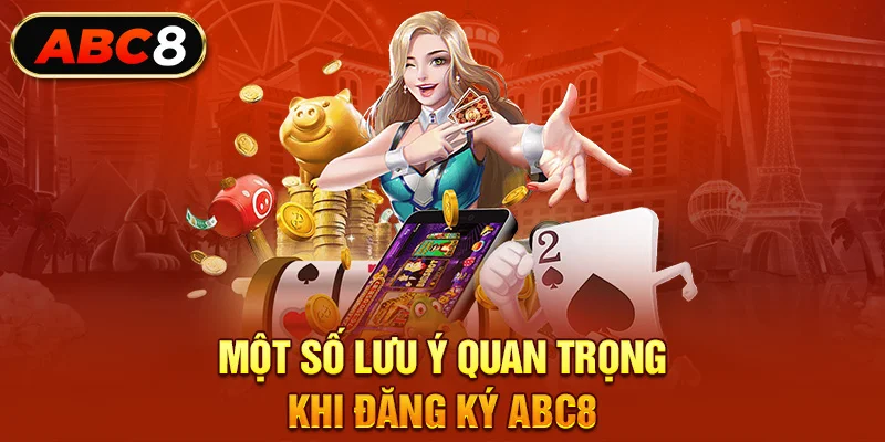 Một số lưu ý quan trọng khi đăng đăng ký ABC8