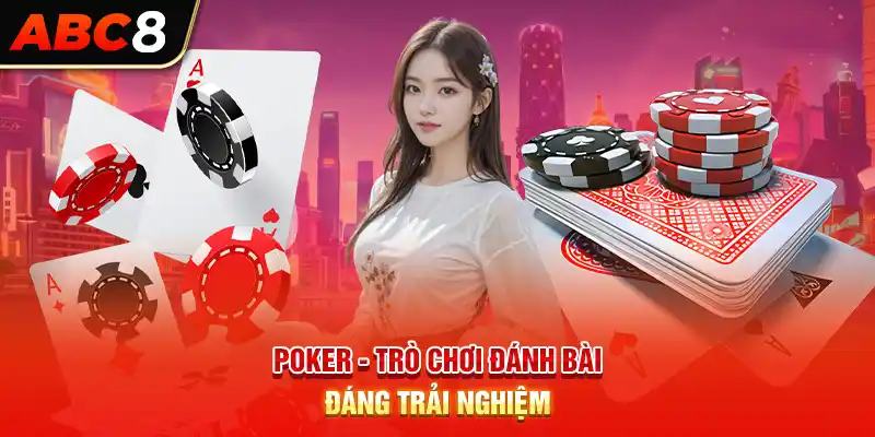 Poker - Trò chơi đánh bài đáng trải nghiệm