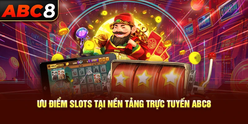 Ưu điểm Slots tại nền tảng trực tuyến ABC8